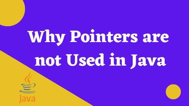 Why Pointers are not Used in Java