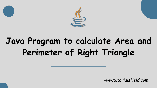 Java Program to calculate Area and Perimeter of Right Triangle